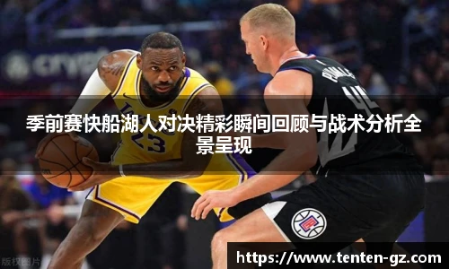 云霄官方季前赛快船湖人对决精彩瞬间回顾与战术分析全景呈现